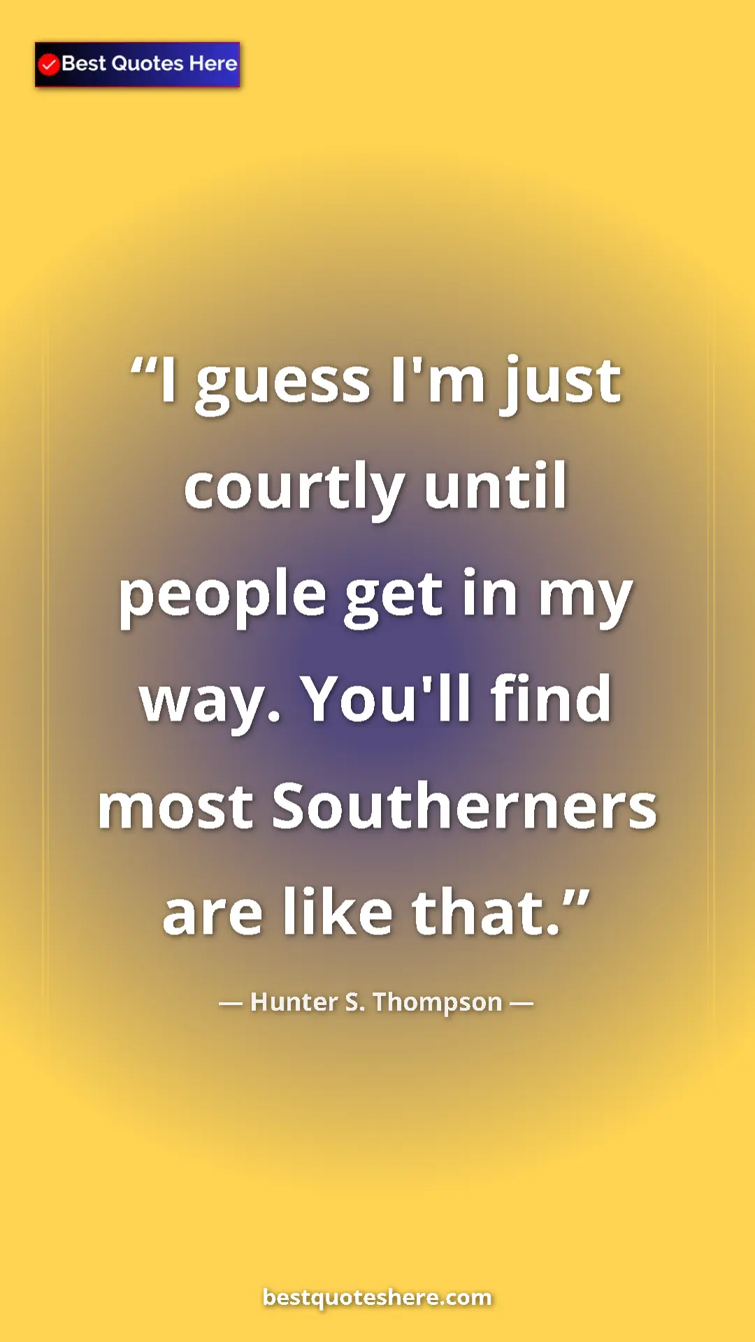 Pinterest quote poster by Hunter S. Thompson: "I guess I'm just courtly until people get in my way. You'll..."