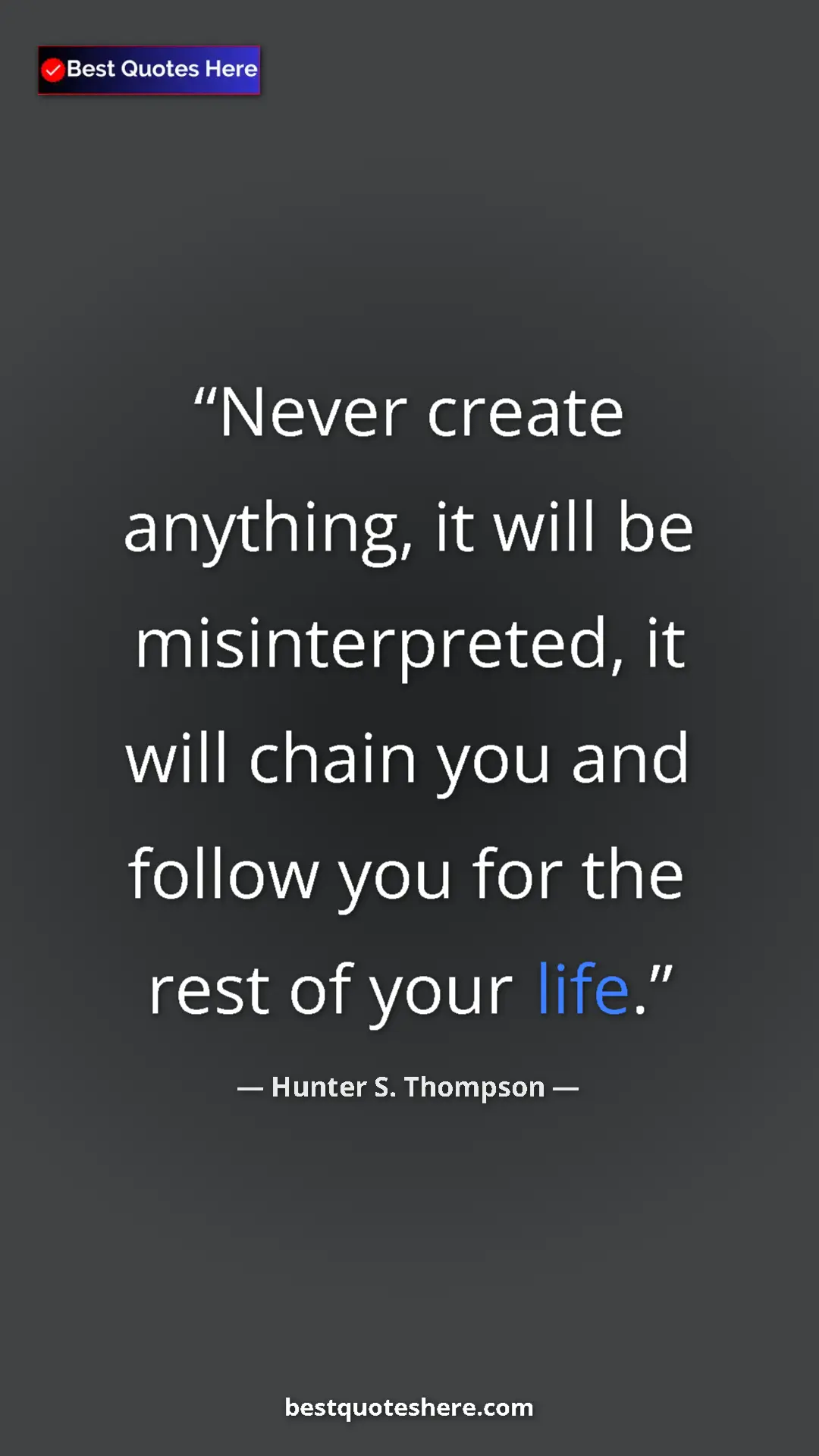 Pinterest quote poster by Hunter S. Thompson: "Never create anything, it will be misinterpreted, it will..."