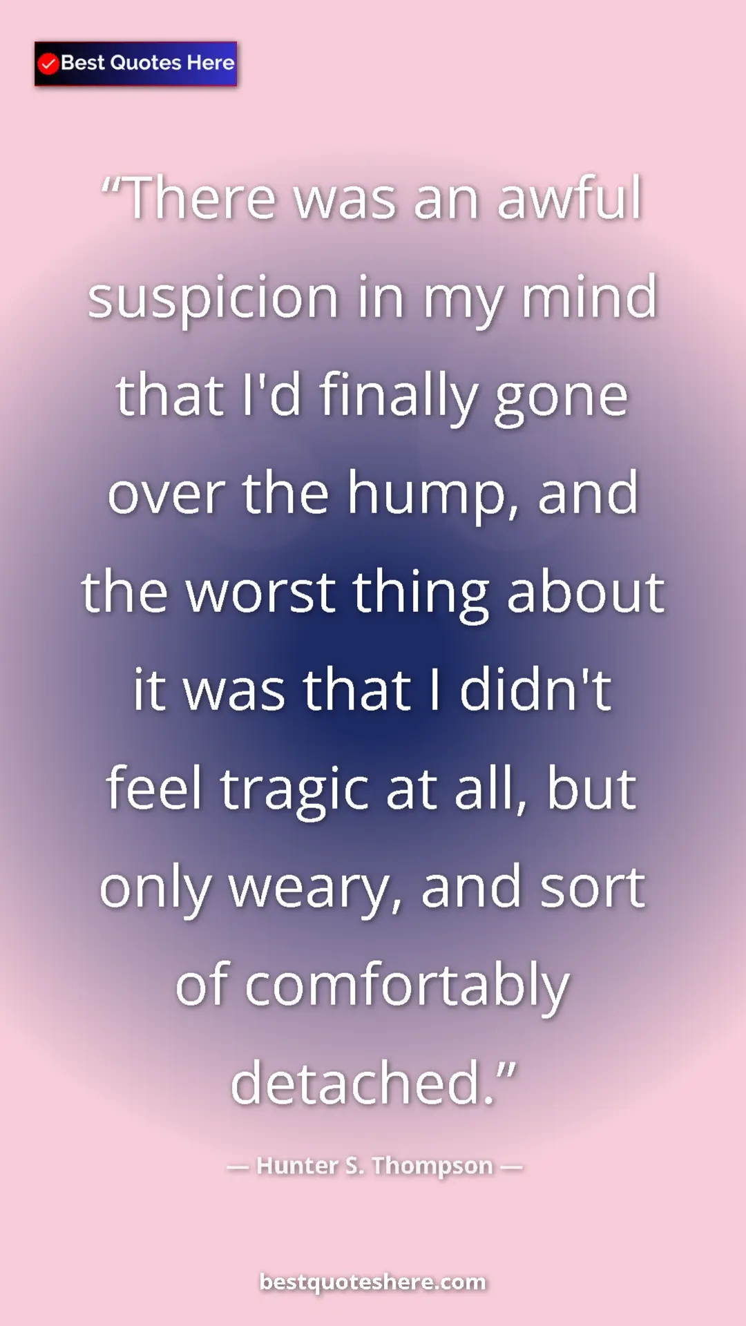 Pinterest quote poster by Hunter S. Thompson: "There was an awful suspicion in my mind that I'd finally..."