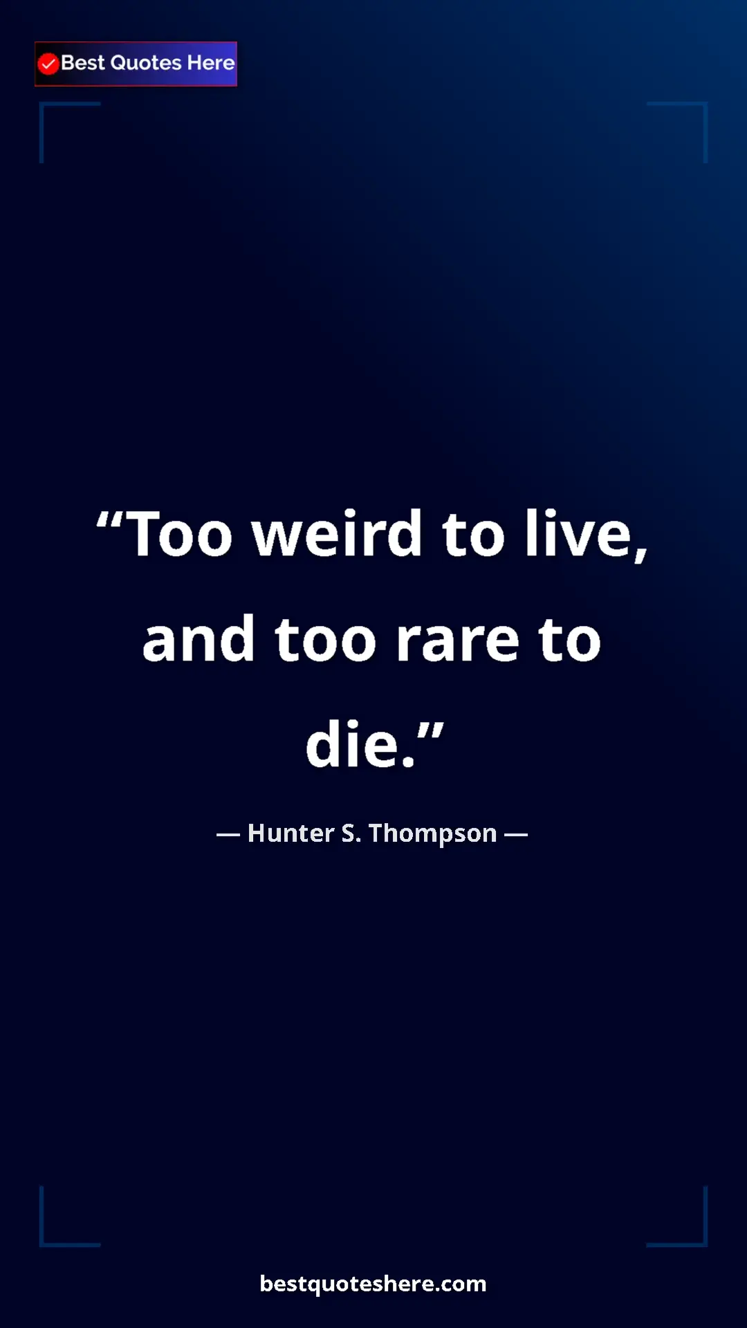Pinterest quote poster by Hunter S. Thompson: "Too weird to live, and too rare to die."