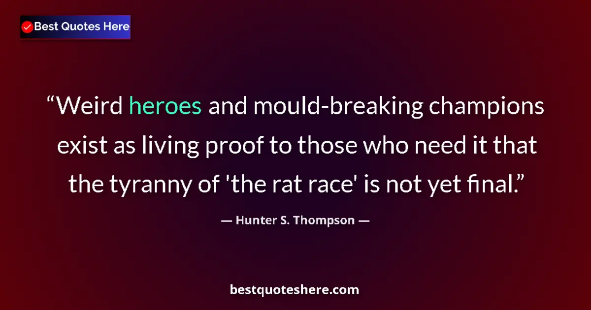 Quote by Hunter S. Thompson: Weird heroes and mould-breaking champions exist as living proof to those who need it that the tyrann...