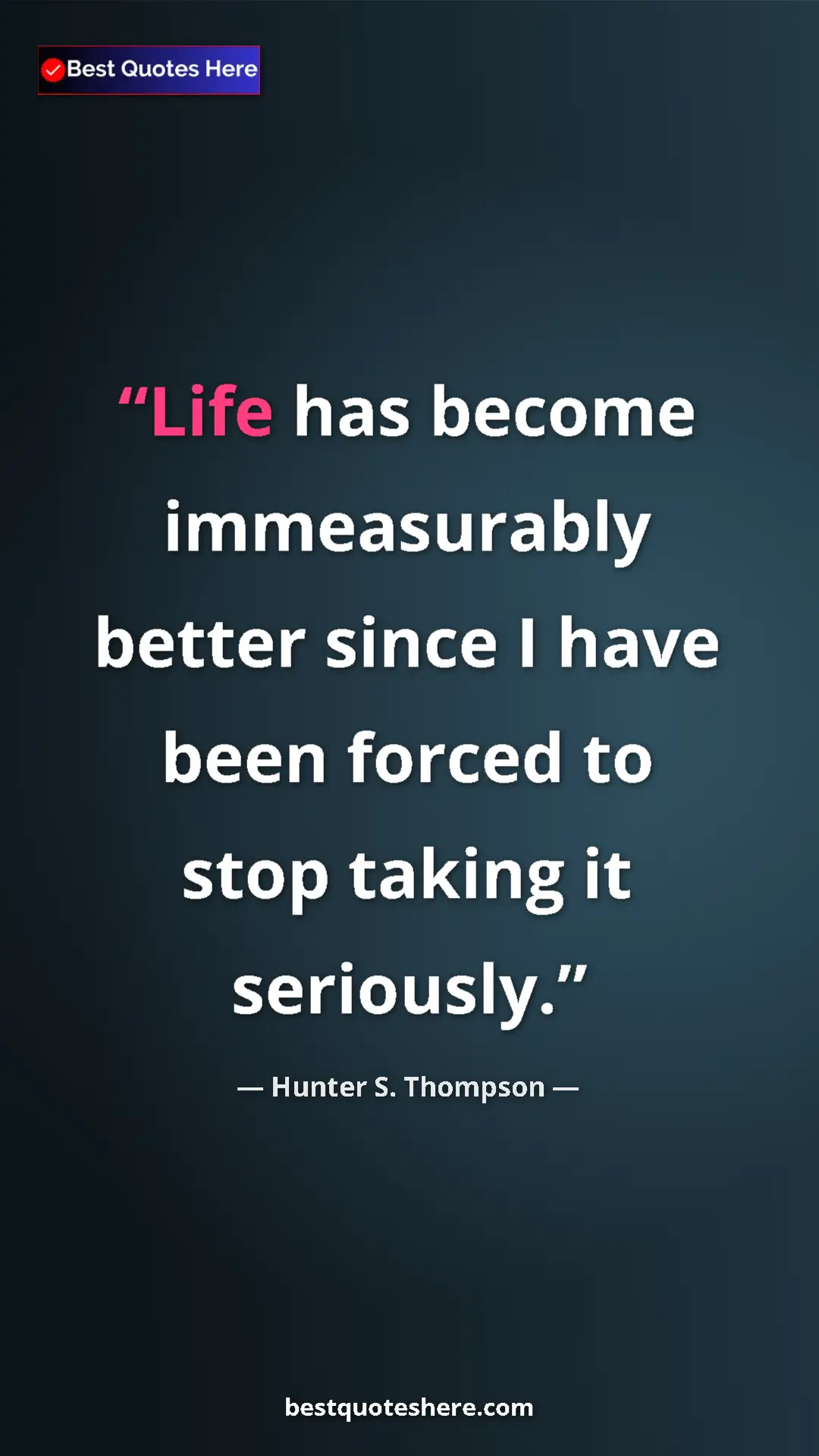 Pinterest quote poster by Hunter S. Thompson: "Life has become immeasurably better since I have been..."