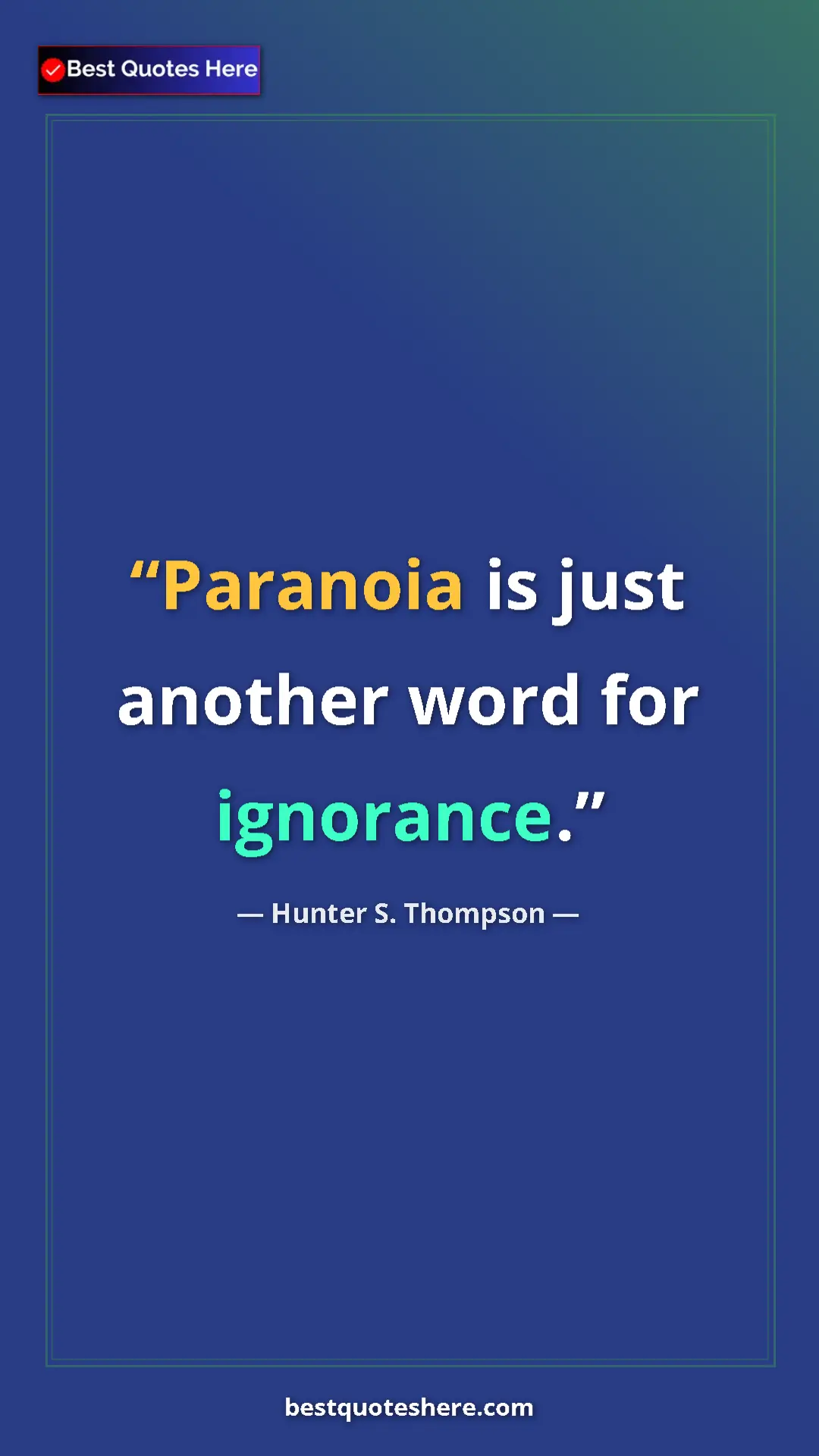 Pinterest quote poster by Hunter S. Thompson: "Paranoia is just another word for ignorance."
