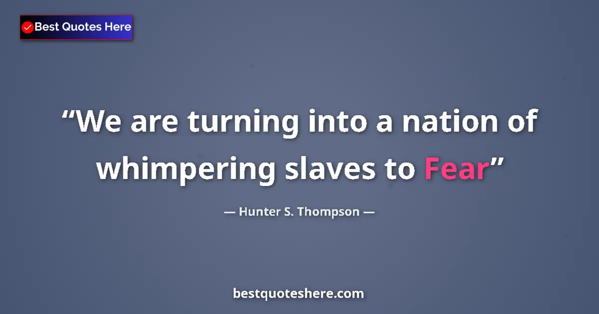 Quote by Hunter S. Thompson: We are turning into a nation of whimpering slaves to Fear...