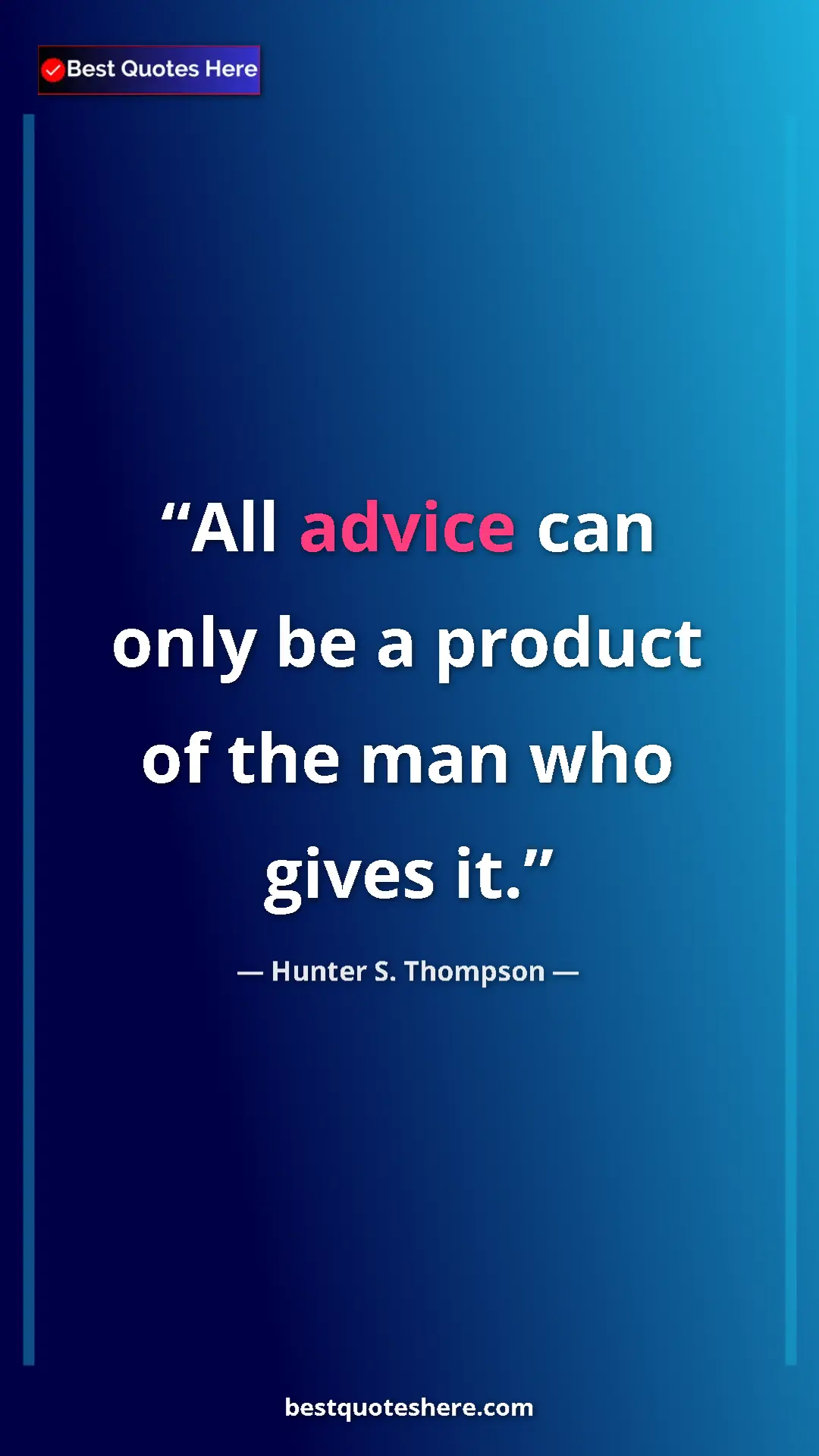 Hunter S. Thompson Quote Card: "All advice can only be a product of the man who gives it." Pinterest quote poster by Hunter S. Thompson: "All advice can only be a product of the man who gives it."