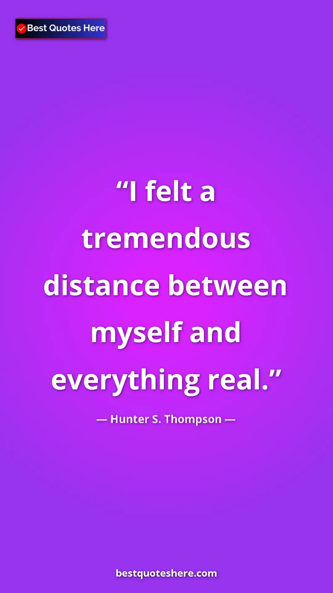 Pinterest quote poster by Hunter S. Thompson: "I felt a tremendous distance between myself and everything..."
