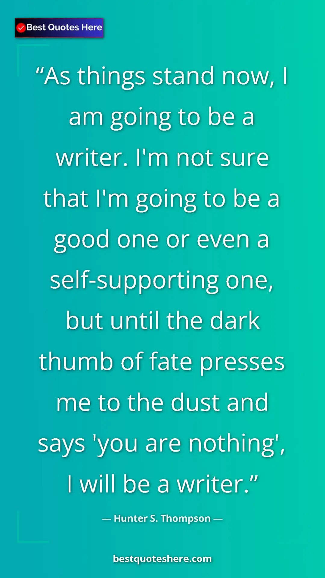Pinterest quote poster by Hunter S. Thompson: "As things stand now, I am going to be a writer. I'm not..."