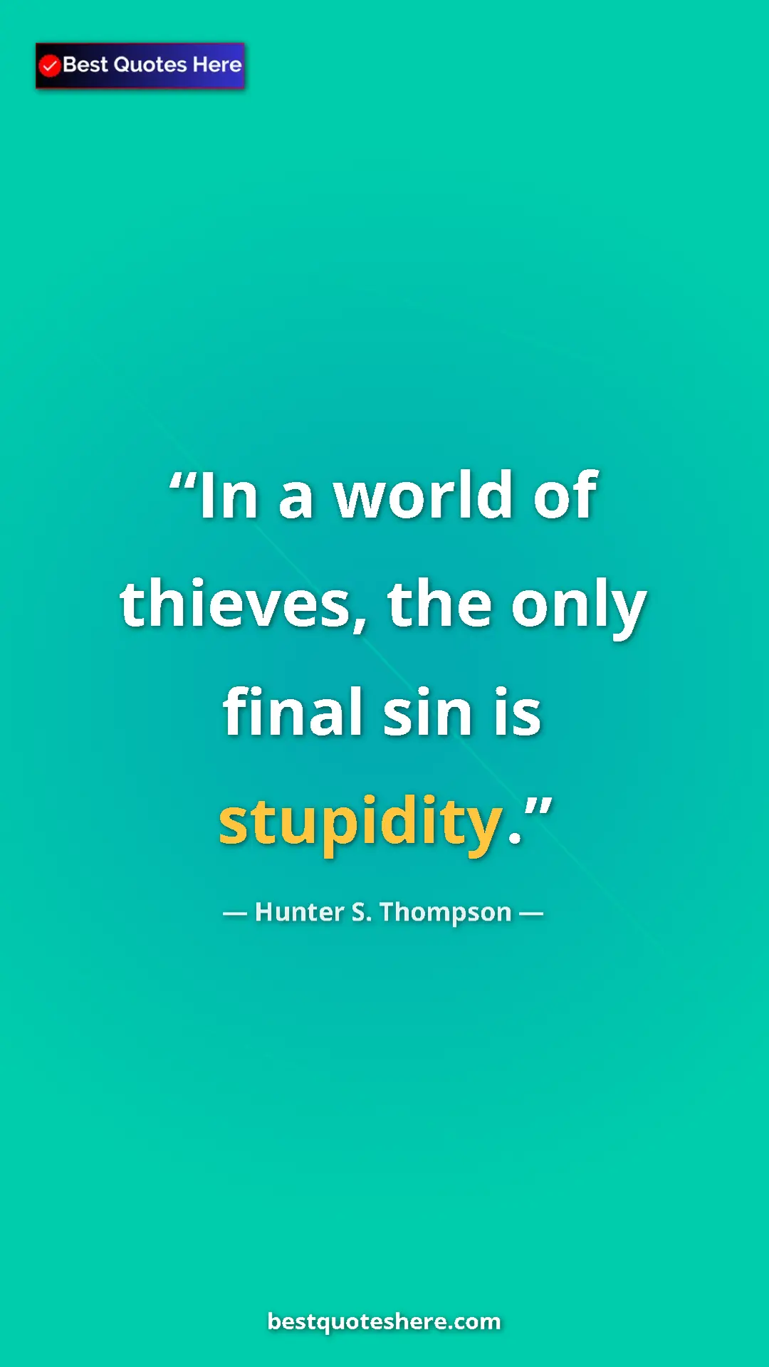 Pinterest quote poster by Hunter S. Thompson: "In a world of thieves, the only final sin is stupidity."