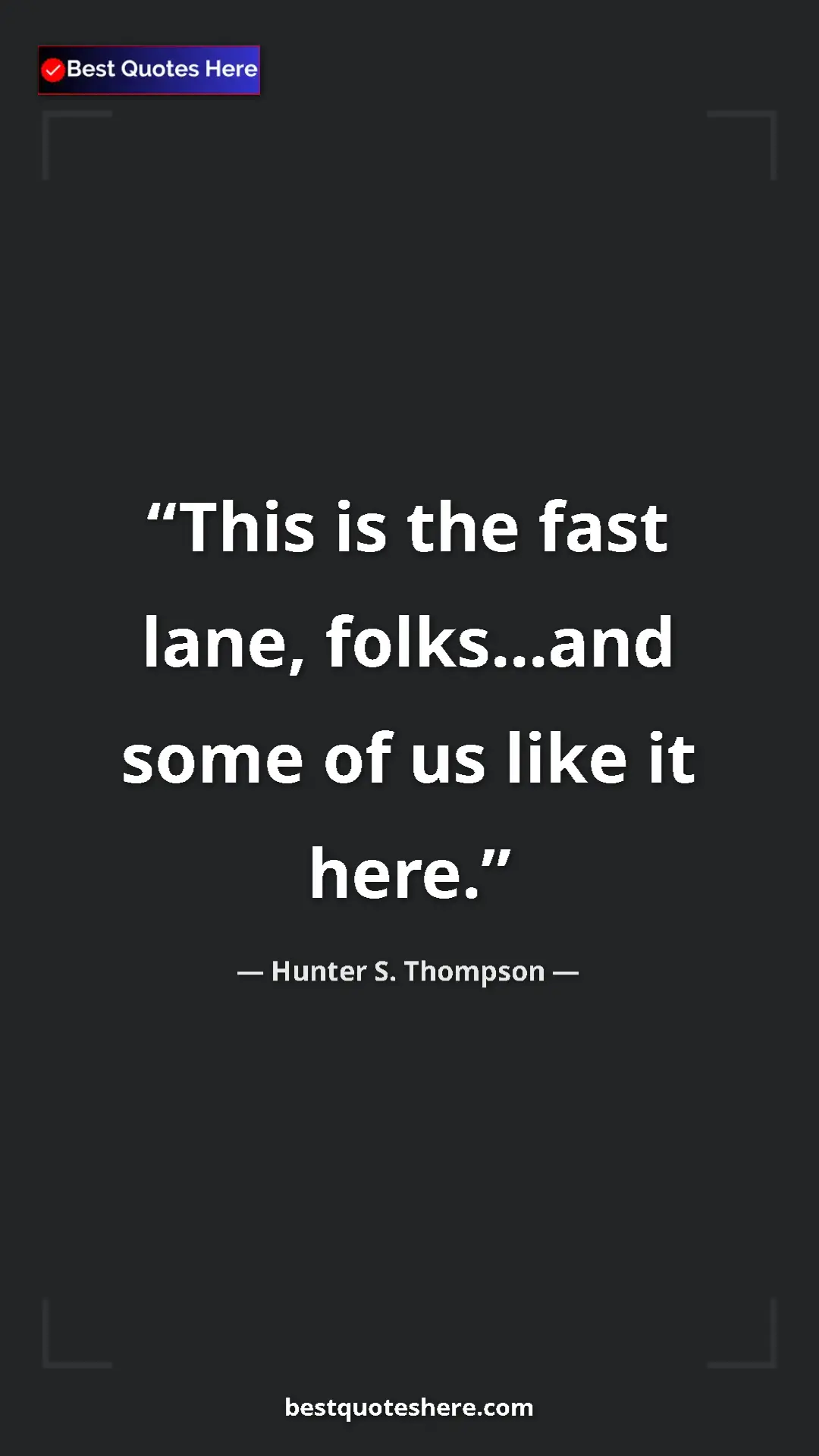 Pinterest quote poster by Hunter S. Thompson: "This is the fast lane, folks...and some of us like it here."