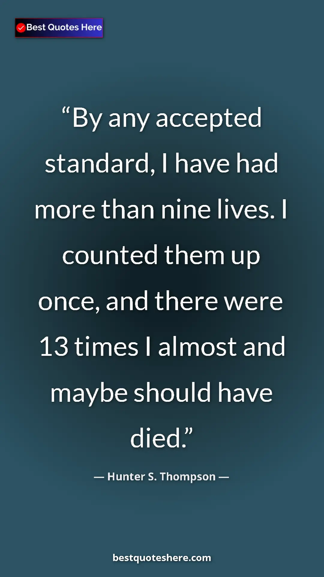 Pinterest quote poster by Hunter S. Thompson: "By any accepted standard, I have had more than nine lives...."