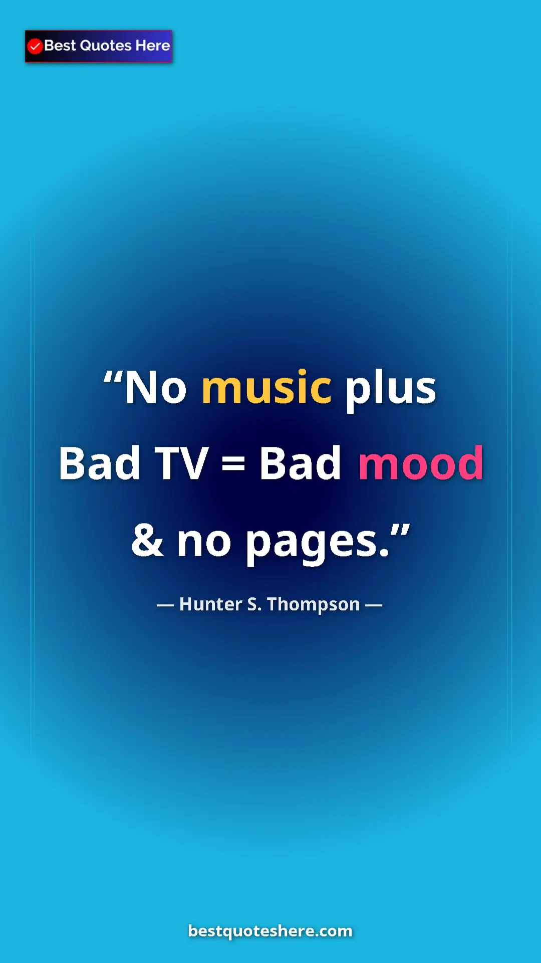 Pinterest quote poster by Hunter S. Thompson: "No music plus Bad TV = Bad mood & no pages."