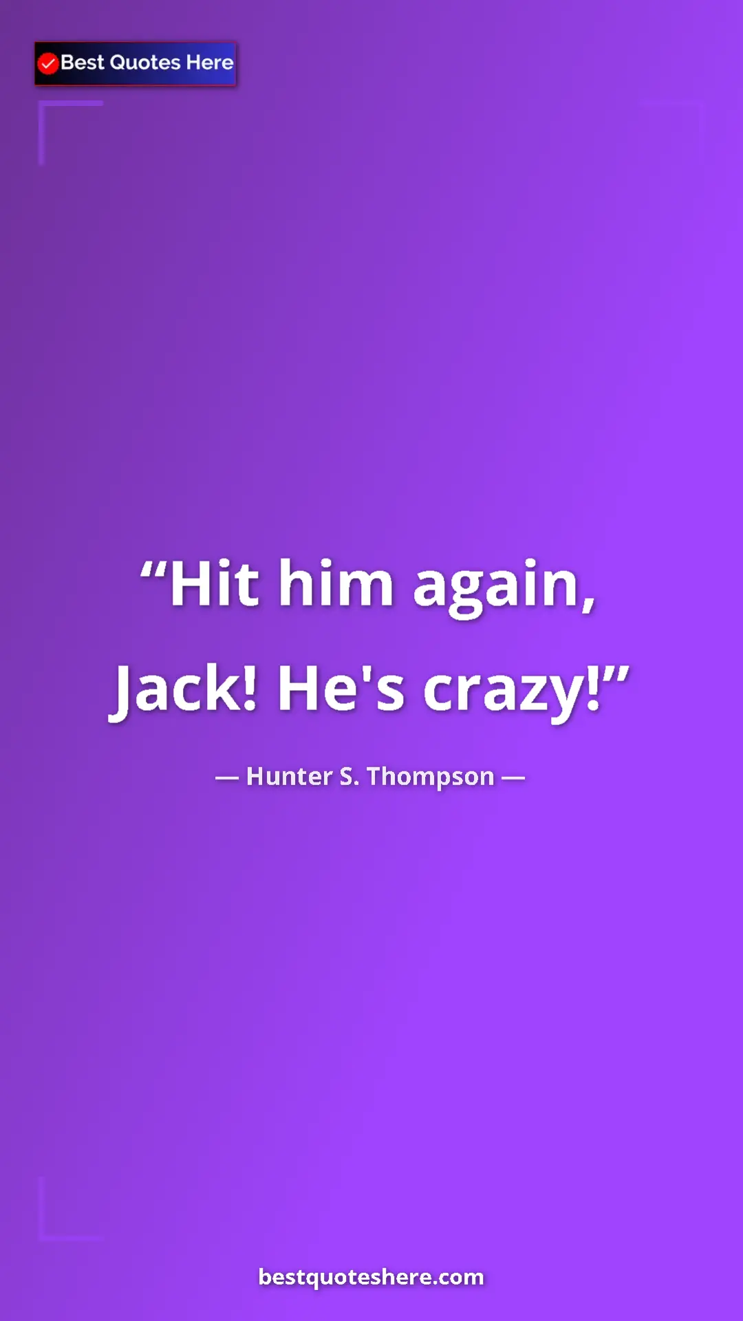 Pinterest quote poster by Hunter S. Thompson: "Hit him again, Jack! He's crazy!"