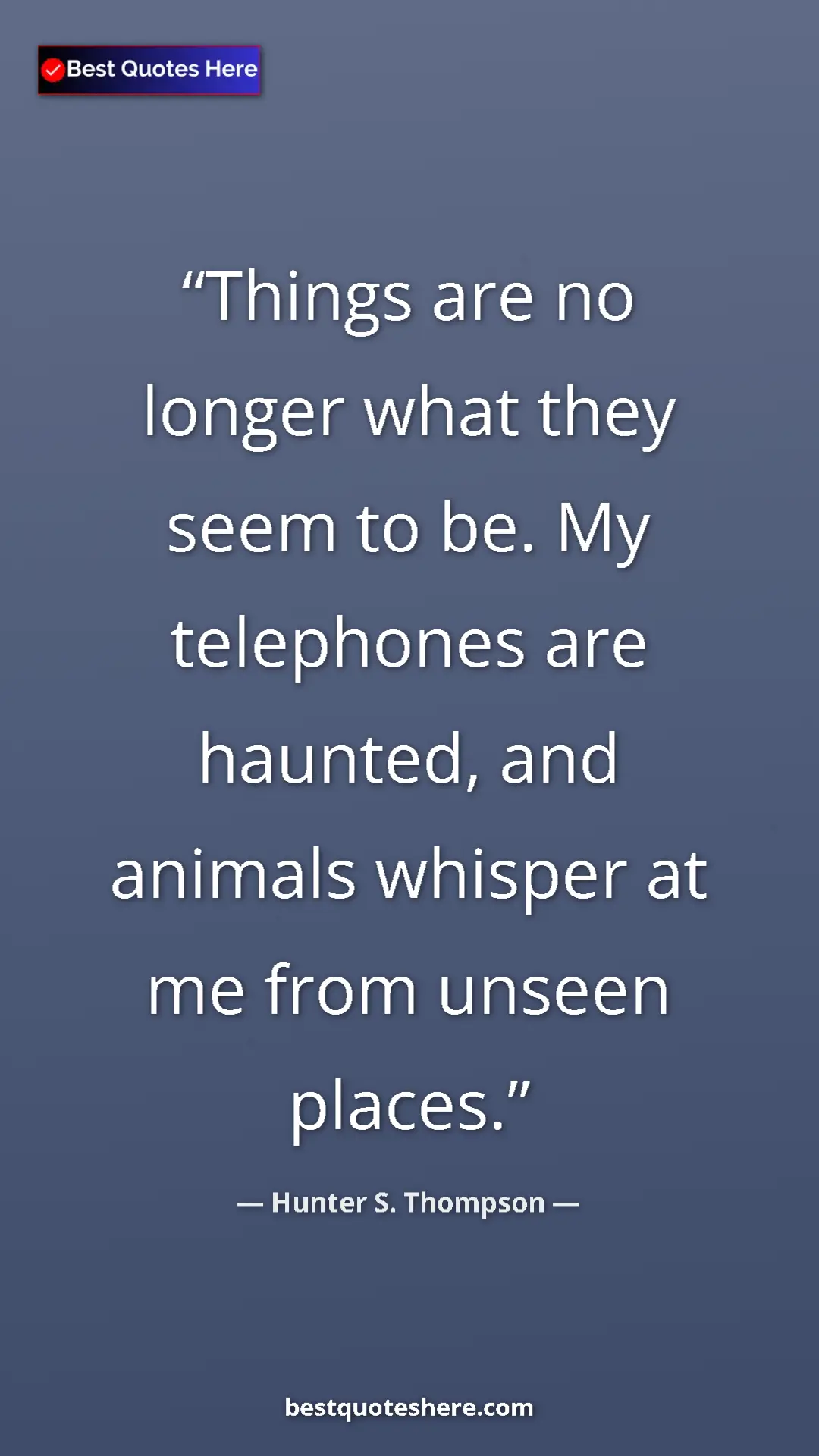 Pinterest quote poster by Hunter S. Thompson: "Things are no longer what they seem to be. My telephones..."