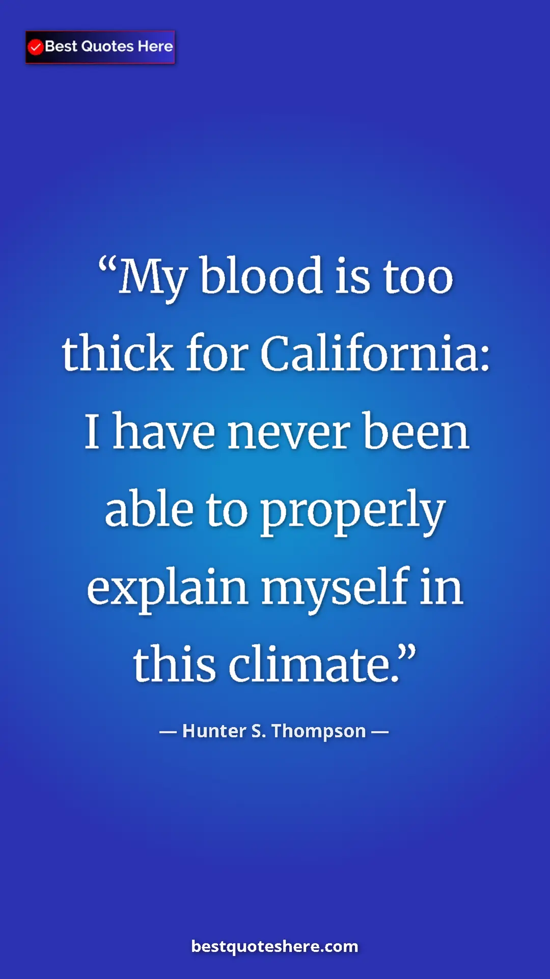 Pinterest quote poster by Hunter S. Thompson: "My blood is too thick for California: I have never been..."