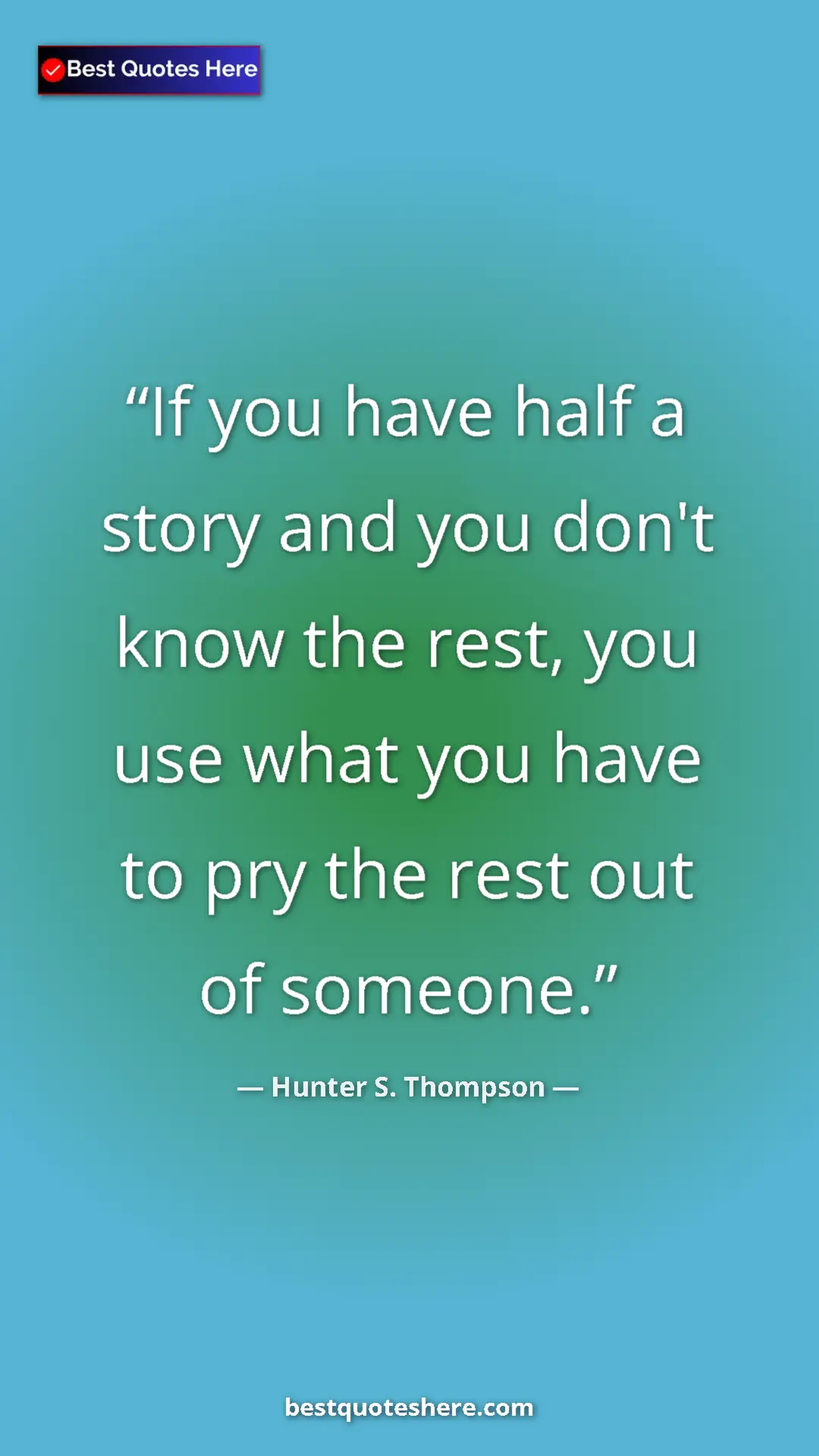 Pinterest quote poster by Hunter S. Thompson: "If you have half a story and you don't know the rest, you..."