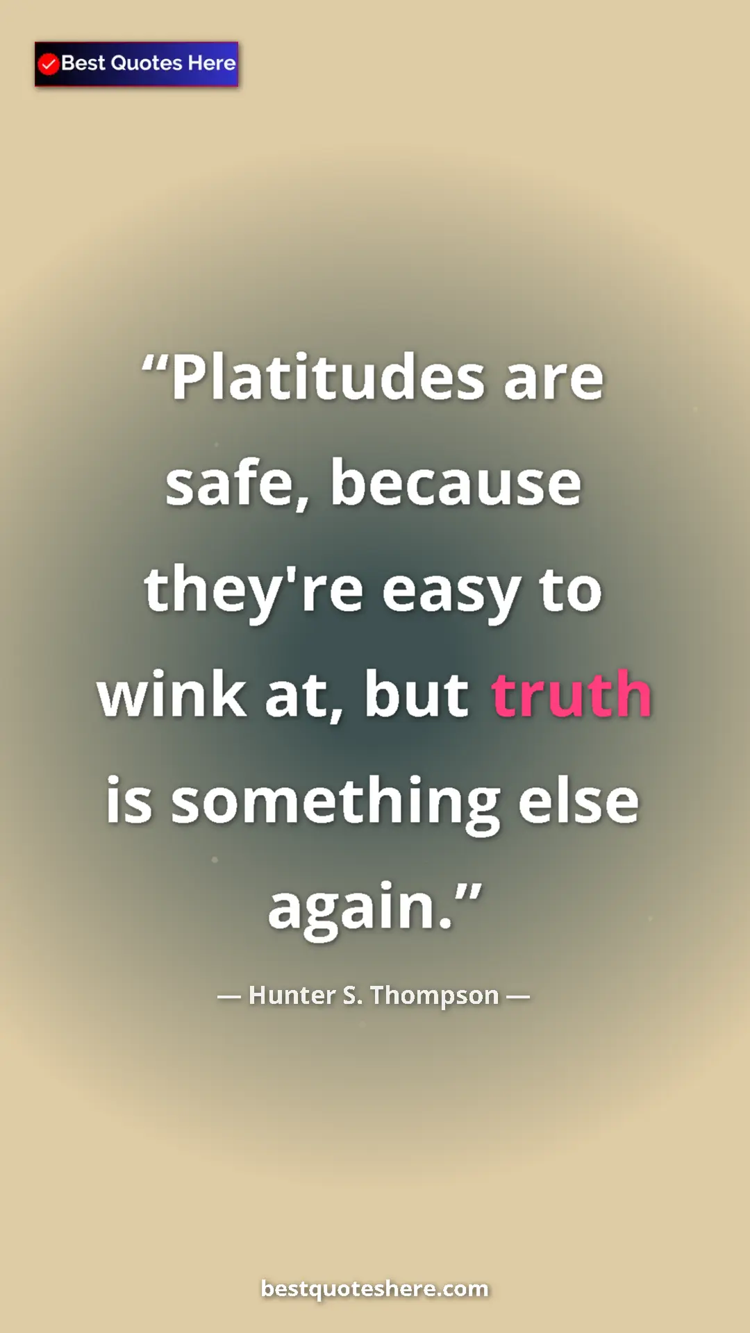 Pinterest quote poster by Hunter S. Thompson: "Platitudes are safe, because they're easy to wink at, but..."