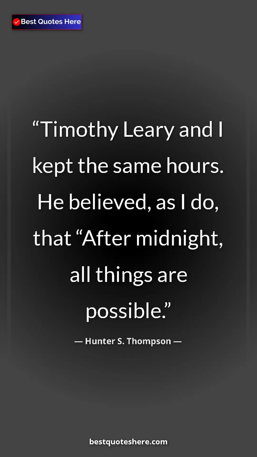 Pinterest quote poster by Hunter S. Thompson: "Timothy Leary and I kept the same hours. He believed, as I..."