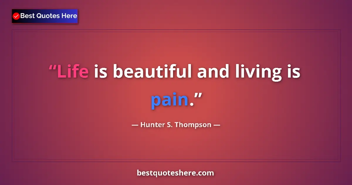 Quote by Hunter S. Thompson: Life is beautiful and living is pain....