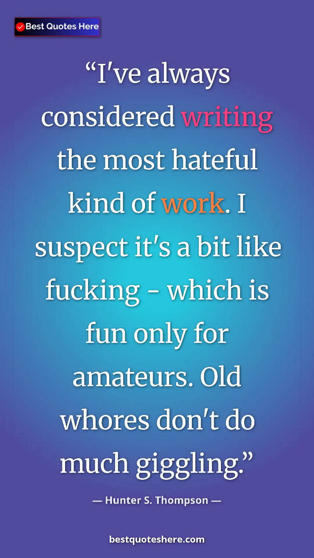 Pinterest quote poster by Hunter S. Thompson: "I've always considered writing the most hateful kind of..."