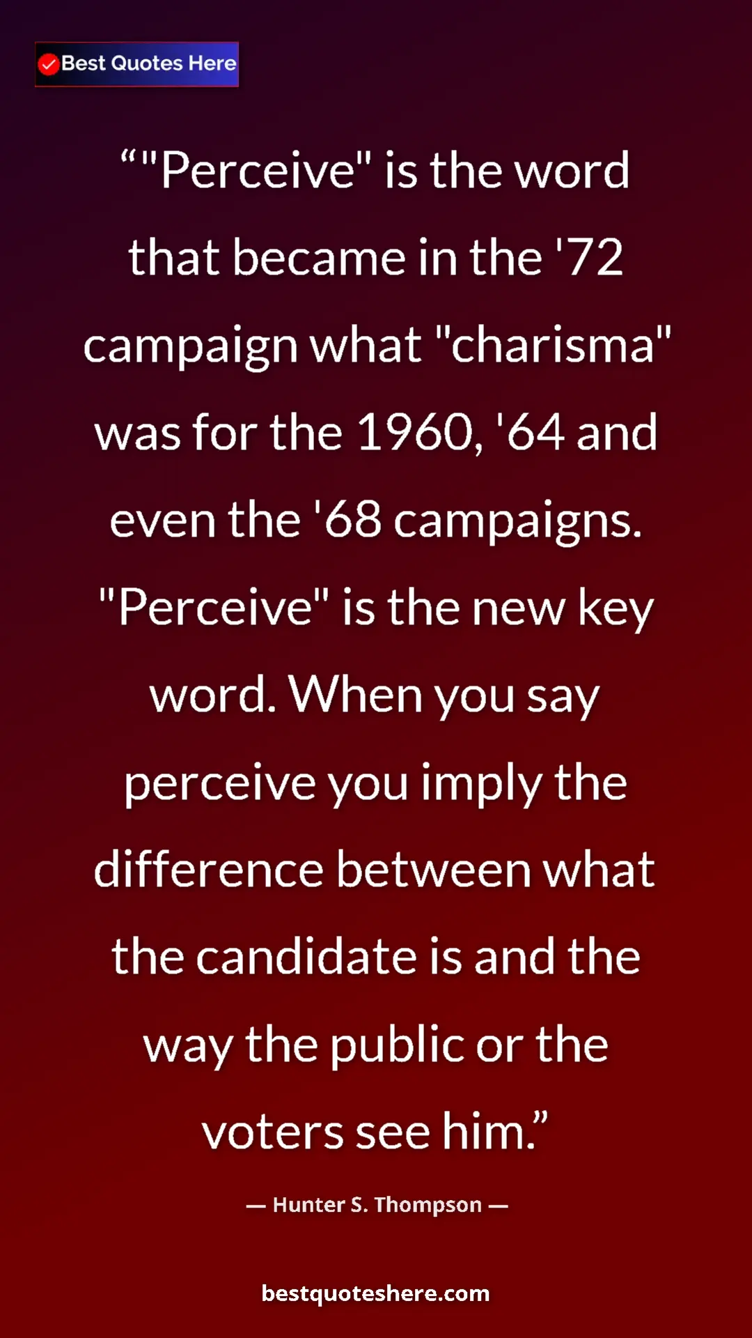 Pinterest quote poster by Hunter S. Thompson: ""Perceive" is the word that became in the '72 campaign what..."
