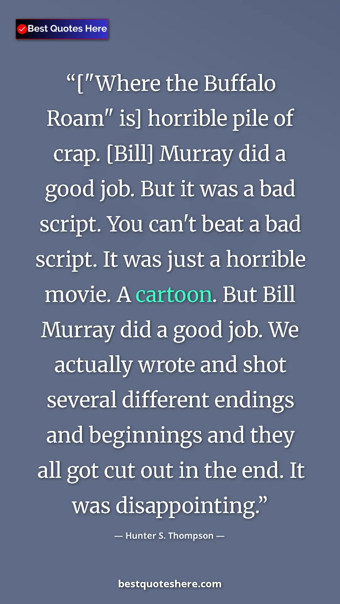 Pinterest quote poster by Hunter S. Thompson: "["Where the Buffalo Roam" is] horrible pile of crap. [Bill]..."