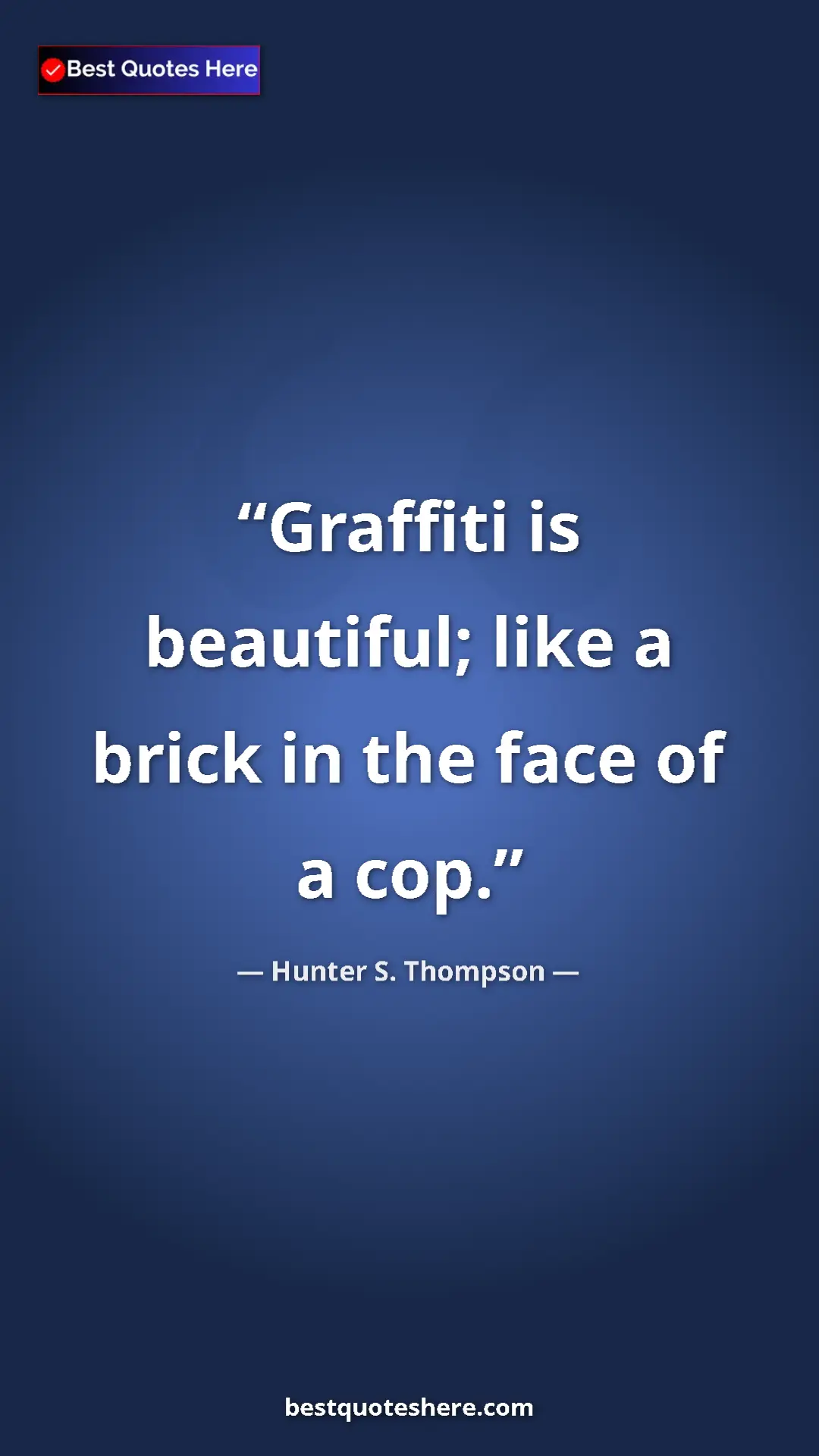 Pinterest quote poster by Hunter S. Thompson: "Graffiti is beautiful; like a brick in the face of a cop."