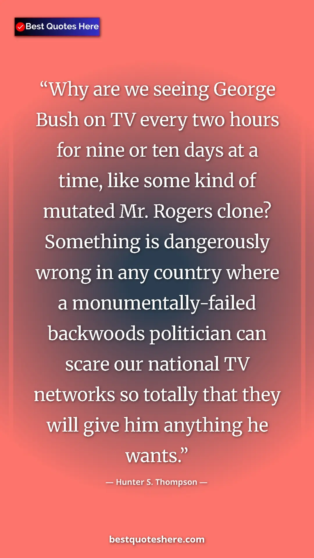 Pinterest quote poster by Hunter S. Thompson: "Why are we seeing George Bush on TV every two hours for..."