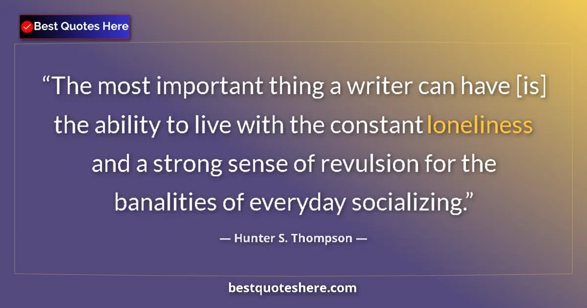 Quote by Hunter S. Thompson: The most important thing a writer can have [is] the ability to live with the constant loneliness and...