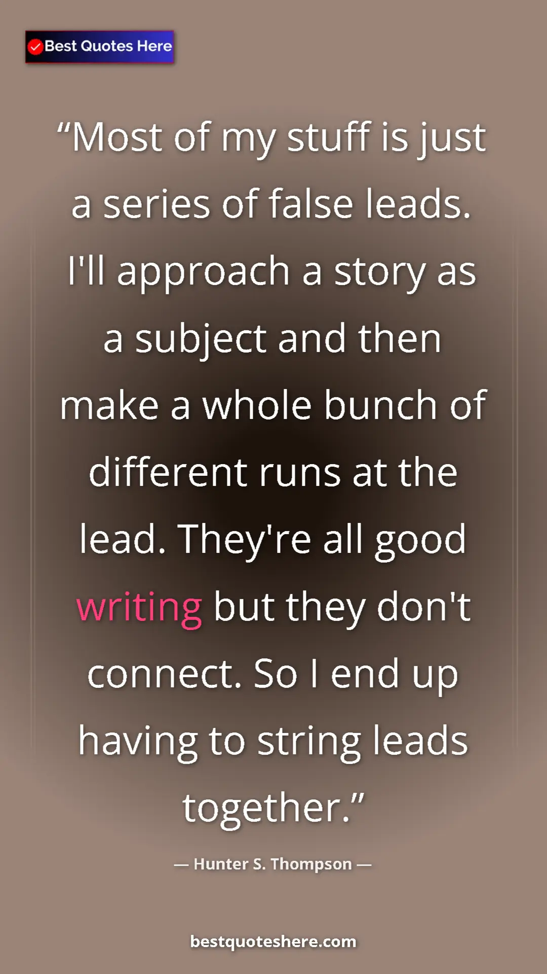 Pinterest quote poster by Hunter S. Thompson: "Most of my stuff is just a series of false leads. I'll appro"