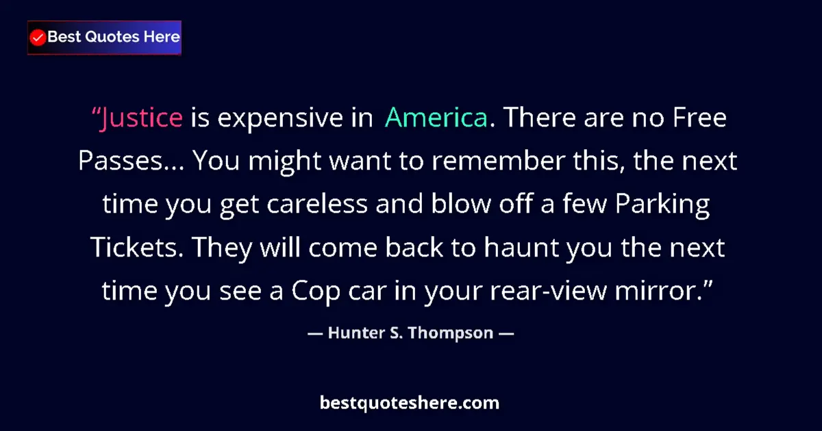 Quote by Hunter S. Thompson: Justice is expensive in America. There are no Free Passes... You might want to remember this, the ne...