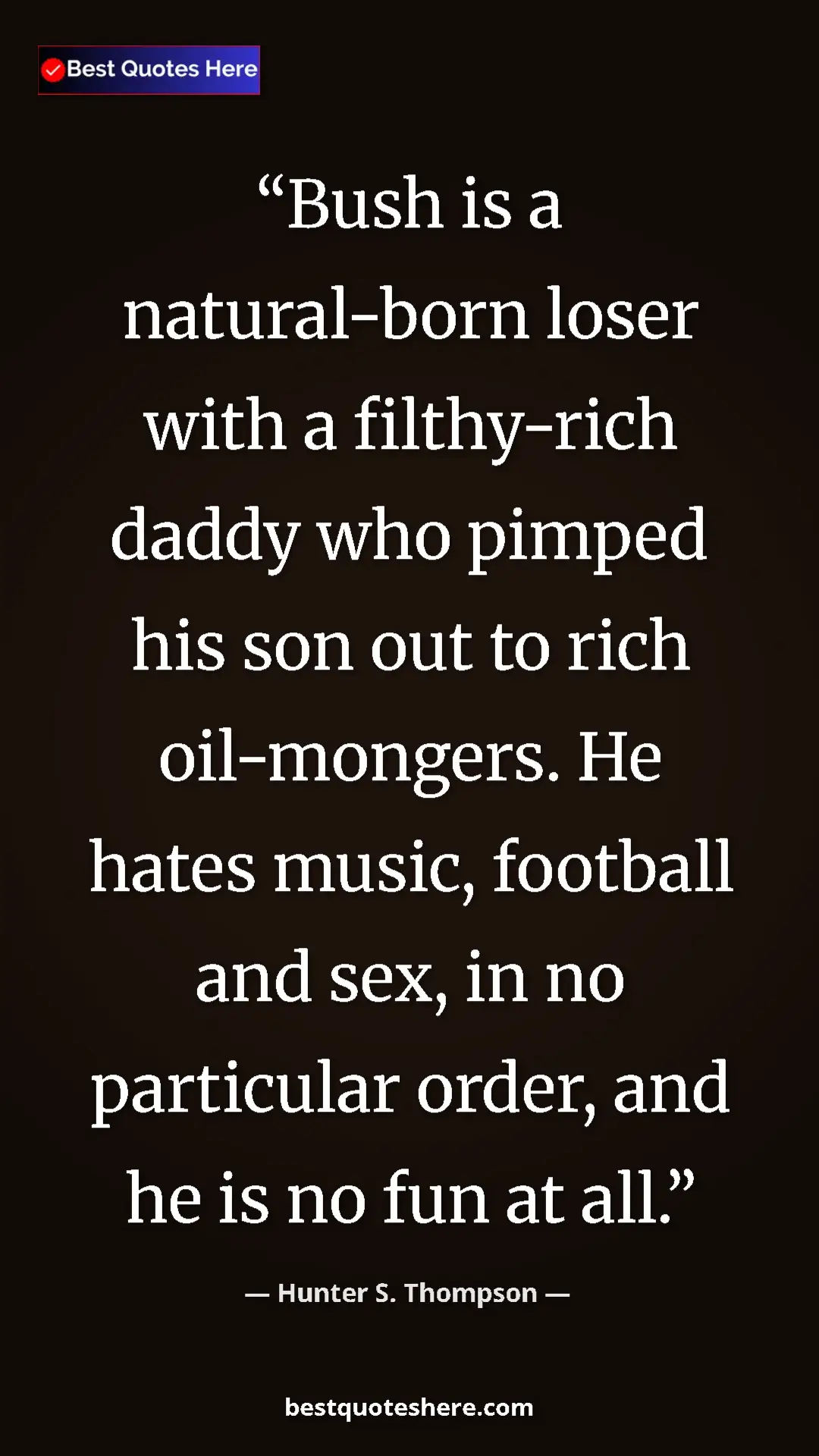 Pinterest quote poster by Hunter S. Thompson: "Bush is a natural-born loser with a filthy-rich daddy who..."