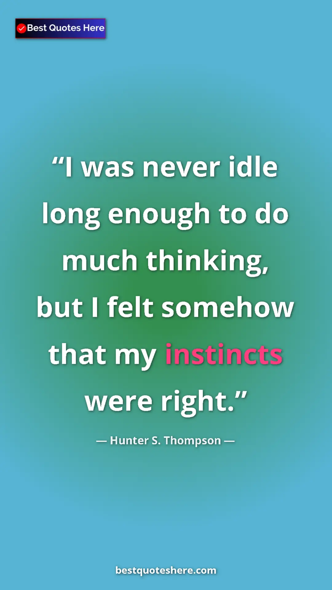 Pinterest quote poster by Hunter S. Thompson: "I was never idle long enough to do much thinking, but I..."
