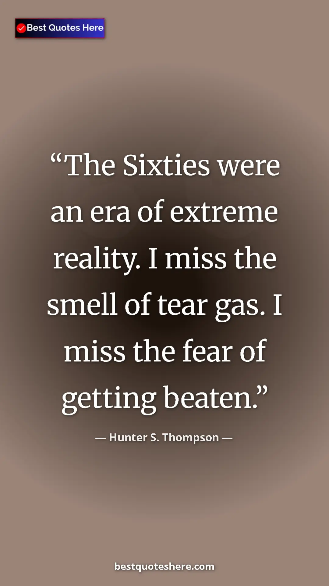 Pinterest quote poster by Hunter S. Thompson: "The Sixties were an era of extreme reality. I miss the..."