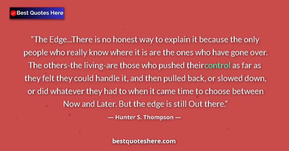 Quote by Hunter S. Thompson: The Edge...There is no honest way to explain it because the only people who really know where it is ...