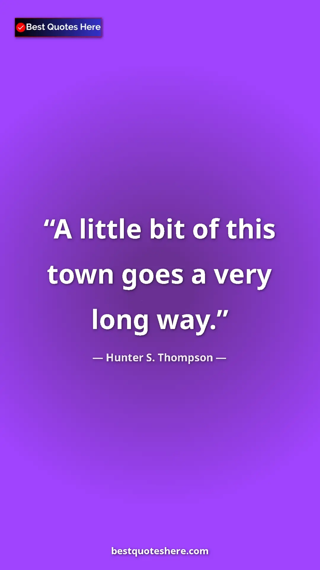 Pinterest quote poster by Hunter S. Thompson: "A little bit of this town goes a very long way."