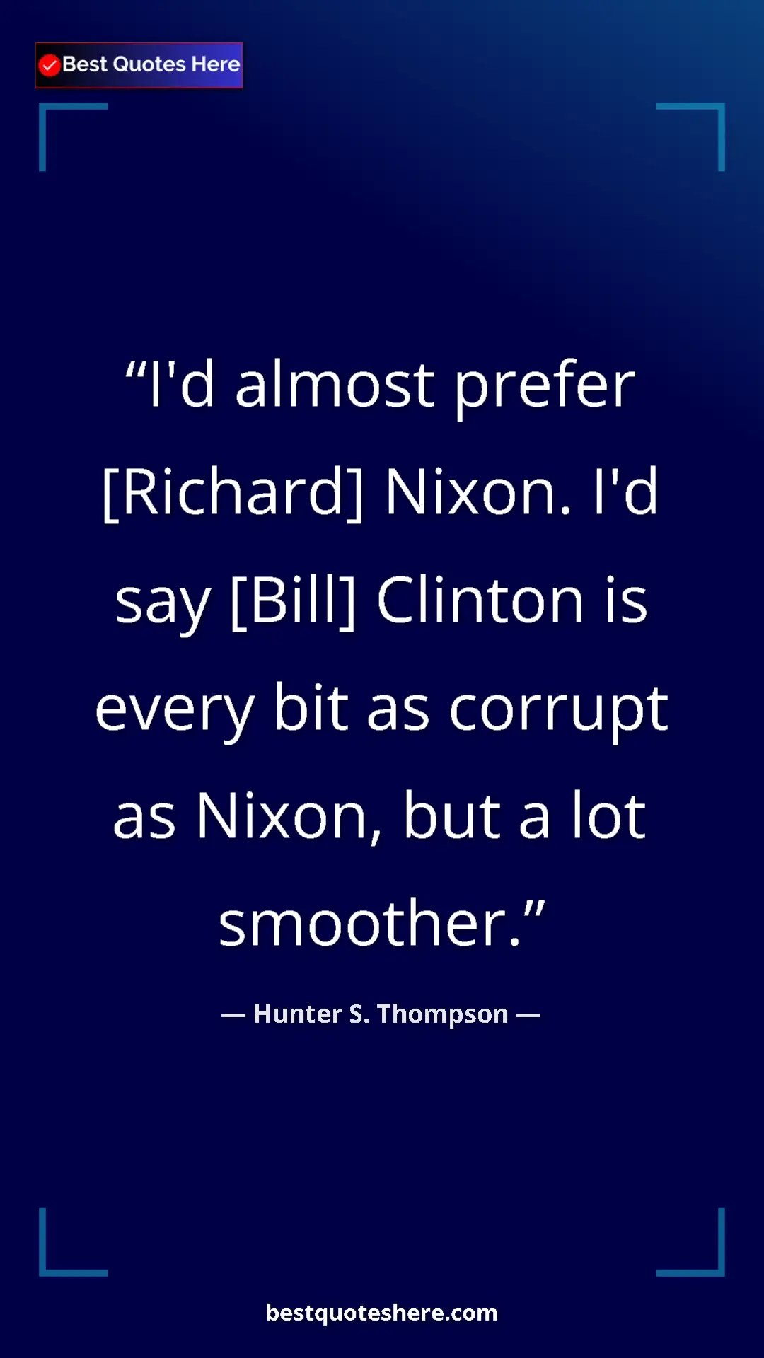Pinterest quote poster by Hunter S. Thompson: "I'd almost prefer [Richard] Nixon. I'd say [Bill] Clinton..."