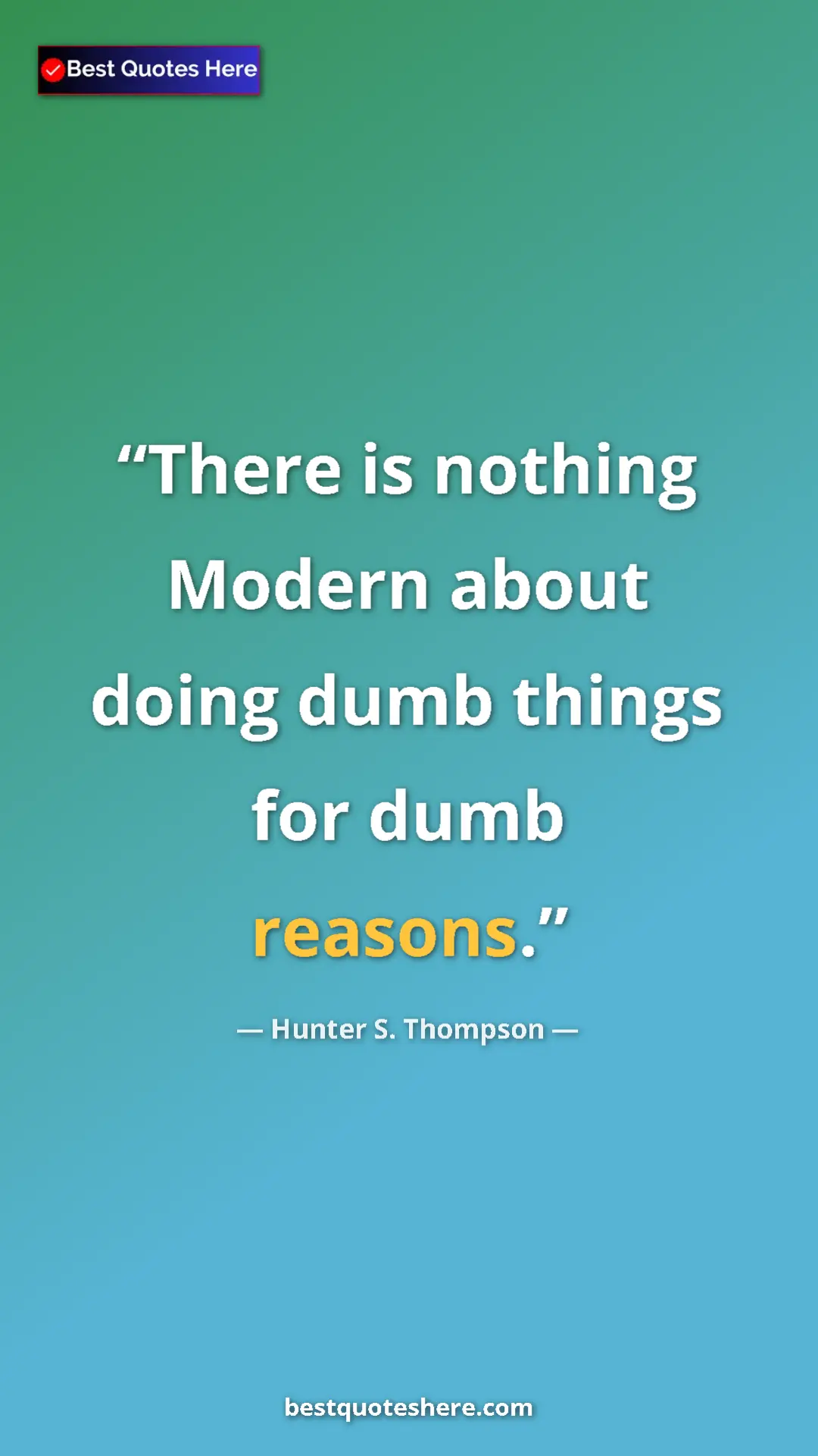 Pinterest quote poster by Hunter S. Thompson: "There is nothing Modern about doing dumb things for dumb..."