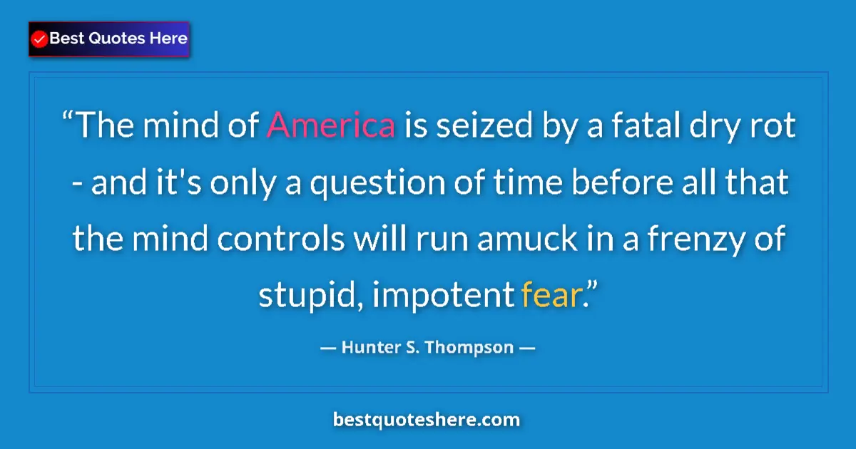 Quote by Hunter S. Thompson: The mind of America is seized by a fatal dry rot - and it's only a question of time before all that ...