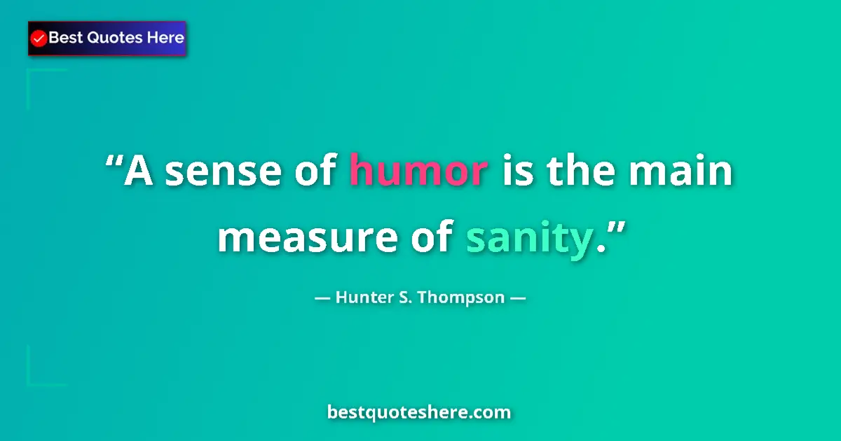 Quote by Hunter S. Thompson: A sense of humor is the main measure of sanity....