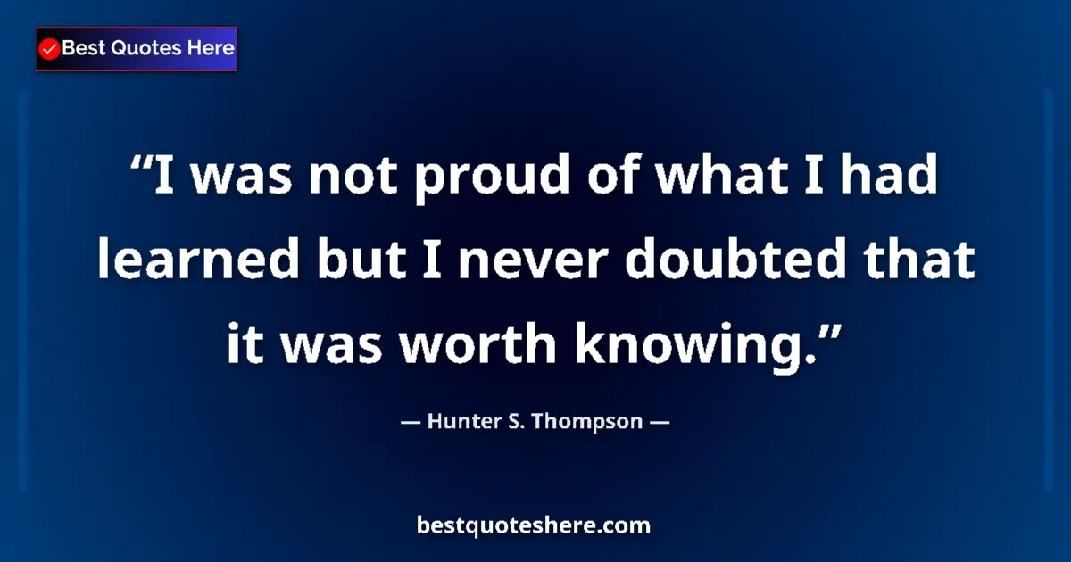 Quote by Hunter S. Thompson: I was not proud of what I had learned but I never
