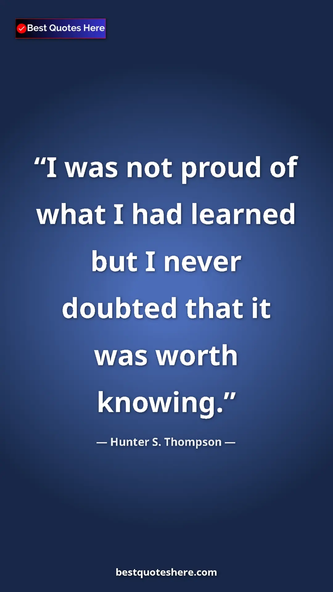 Pinterest quote poster by Hunter S. Thompson: "I was not proud of what I had learned but I never doubted..."