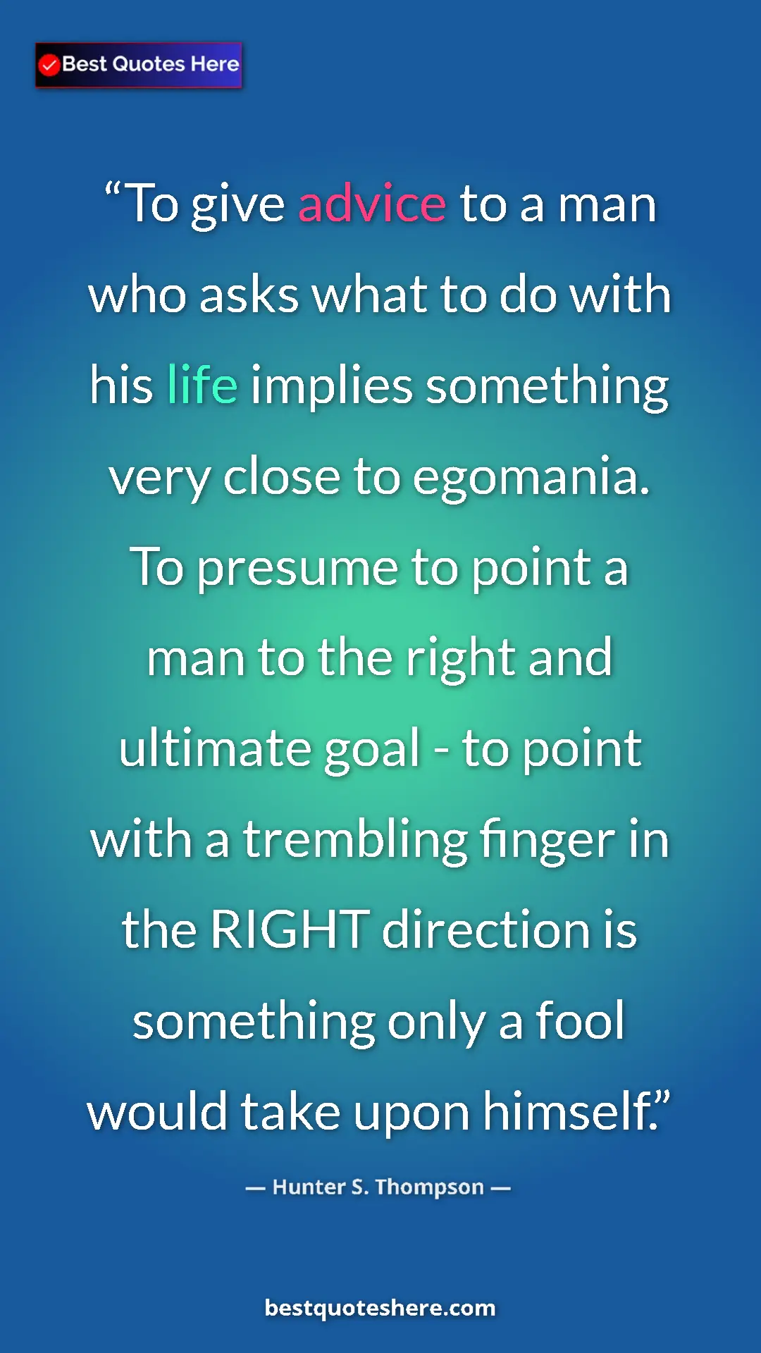 Hunter S. Thompson Quote Card: "To give advice to a man who asks what to do with his life..." Pinterest quote poster by Hunter S. Thompson: "To give advice to a man who asks what to do with his life..."