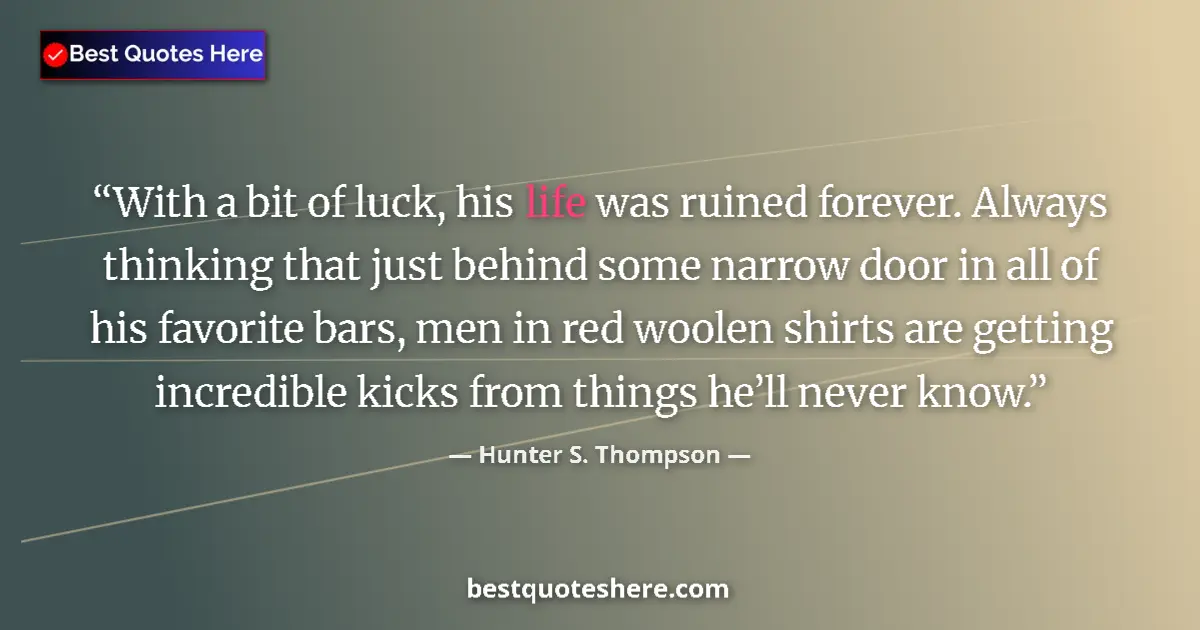Quote by Hunter S. Thompson: With a bit of luck, his life was ruined forever. A