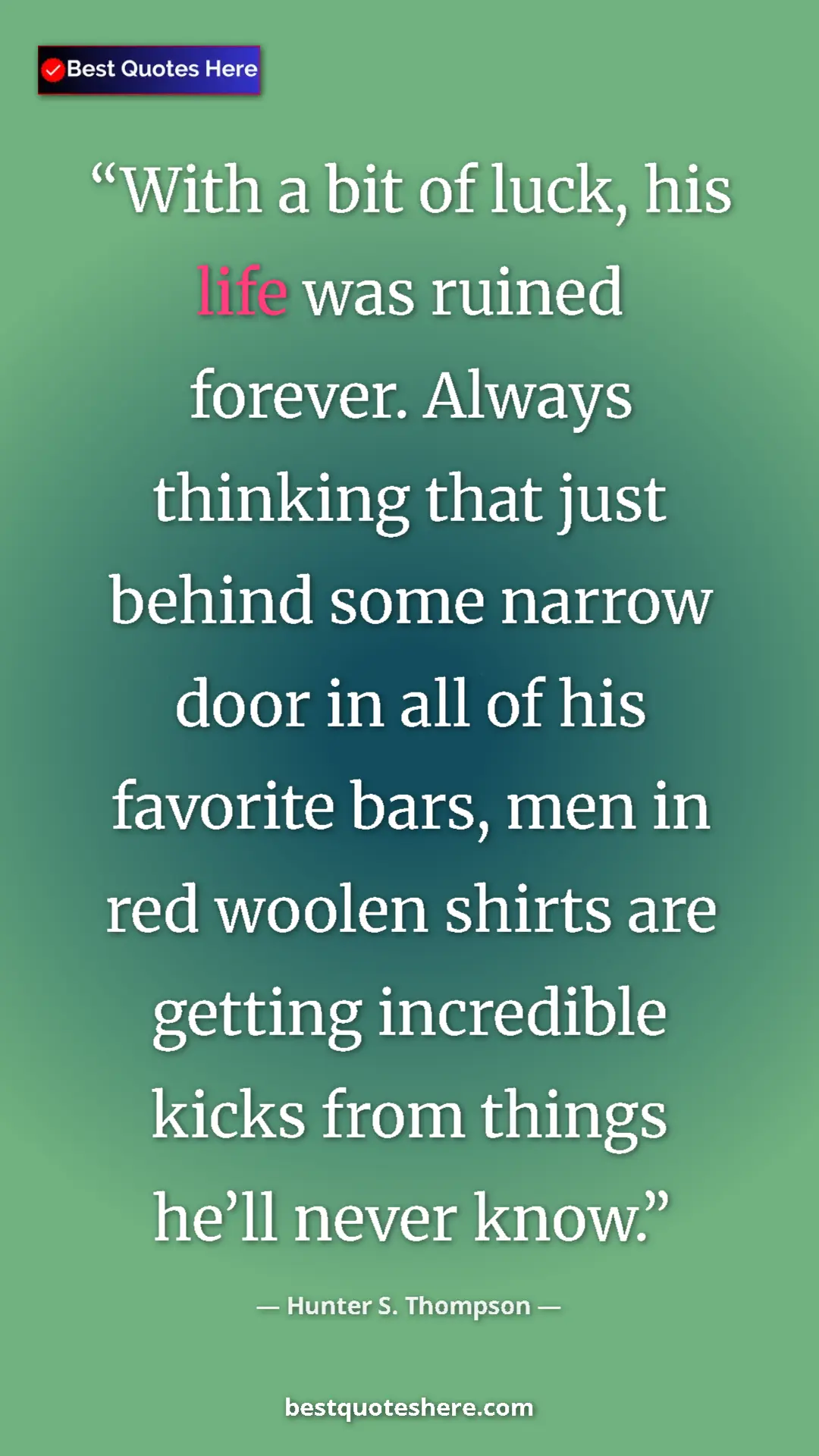 Pinterest quote poster by Hunter S. Thompson: "With a bit of luck, his life was ruined forever. Always..."