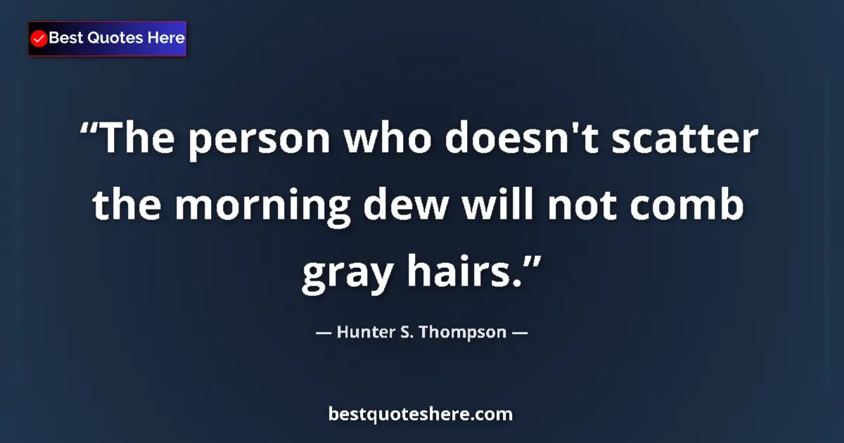 Hunter S. Thompson quote: "The person who doesn't scatter the morning dew will not..."