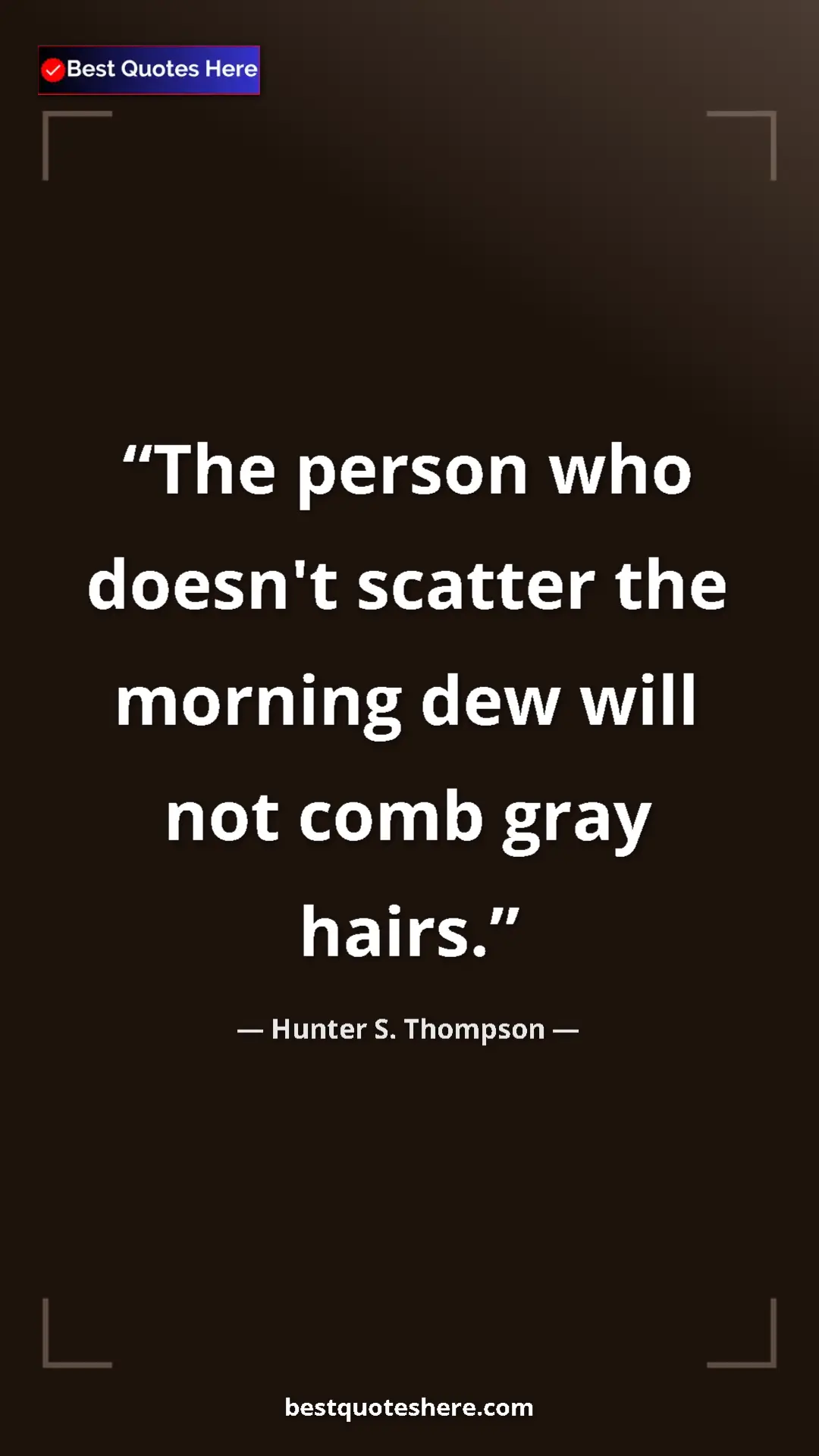 Pinterest quote poster by Hunter S. Thompson: "The person who doesn't scatter the morning dew will not..."