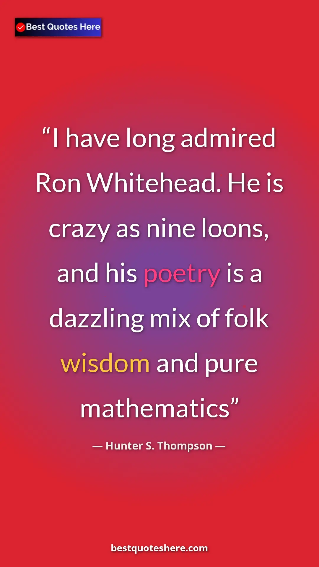 Pinterest quote poster by Hunter S. Thompson: "I have long admired Ron Whitehead. He is crazy as nine..."
