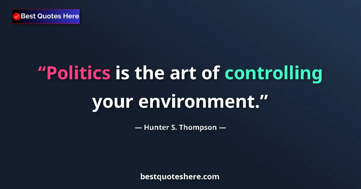 Quote by Hunter S. Thompson: Politics is the art of controlling your environmen
