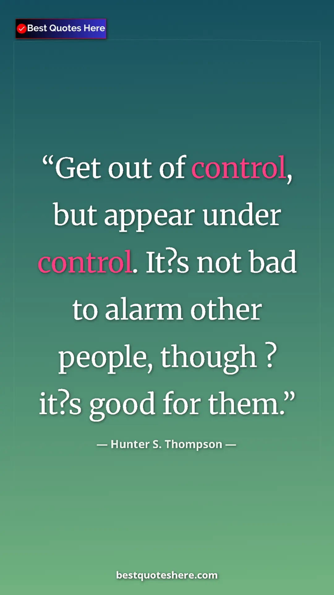 Pinterest quote poster by Hunter S. Thompson: "Get out of control, but appear under control. It?s not bad..."