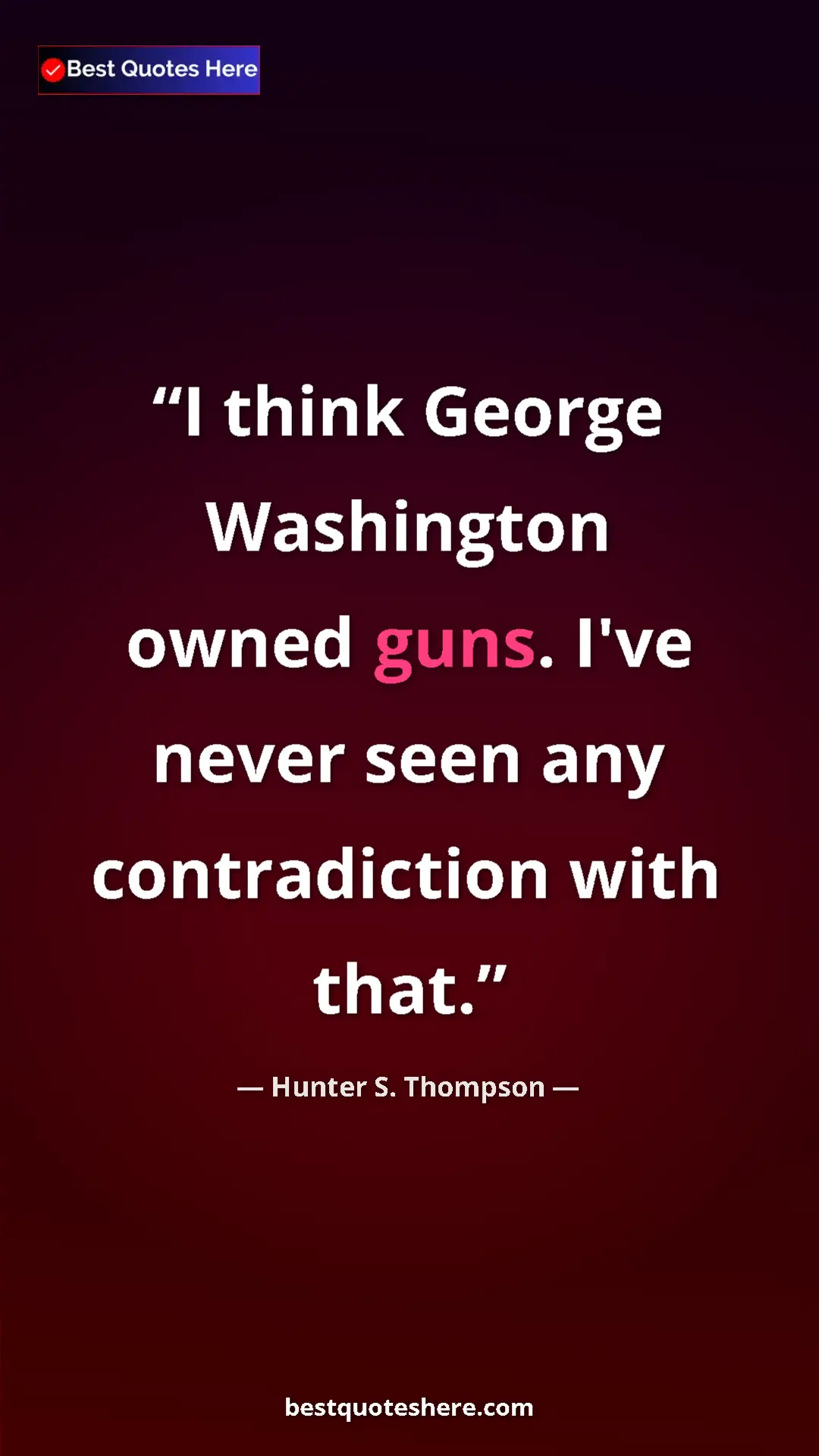 Pinterest quote poster by Hunter S. Thompson: "I think George Washington owned guns. I've never seen any..."